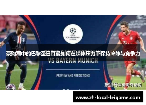 豪购潮中的巴黎圣日耳曼如何在媒体压力下保持冷静与竞争力