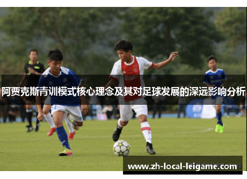 阿贾克斯青训模式核心理念及其对足球发展的深远影响分析 阿贾克斯青训模式核心理念及其对足球发展的深远影响分析