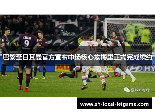 巴黎圣日耳曼官方宣布中场核心埃梅里正式完成续约