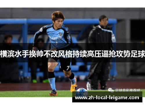 横滨水手换帅不改风格持续高压逼抢攻势足球 横滨水手换帅不改风格持续高压逼抢攻势足球
