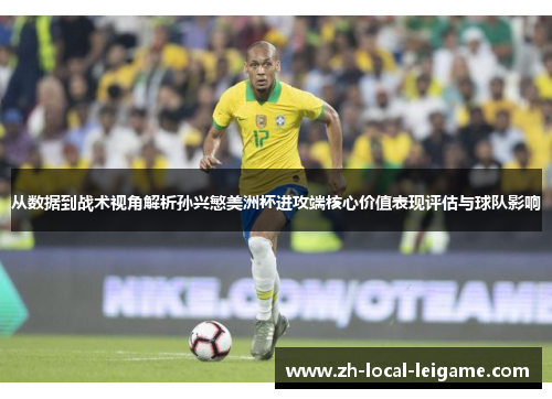 从数据到战术视角解析孙兴慜美洲杯进攻端核心价值表现评估与球队影响 从数据到战术视角解析孙兴慜美洲杯进攻端核心价值表现评估与球队影响