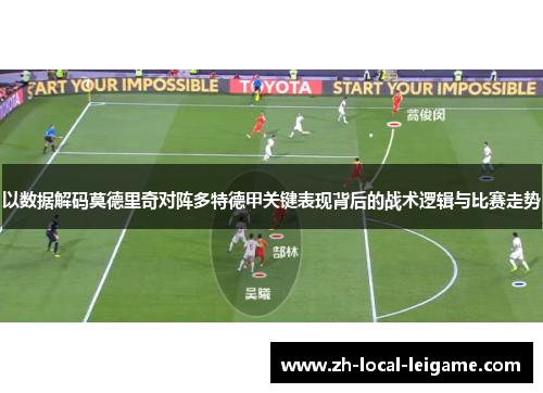 以数据解码莫德里奇对阵多特德甲关键表现背后的战术逻辑与比赛走势 以数据解码莫德里奇对阵多特德甲关键表现背后的战术逻辑与比赛走势