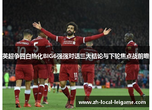 英超争四白热化BIG6强强对话三大结论与下轮焦点战前瞻
