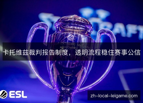 卡托维兹裁判报告制度,透明流程稳住赛事公信 卡托维兹裁判报告制度,透明流程稳住赛事公信